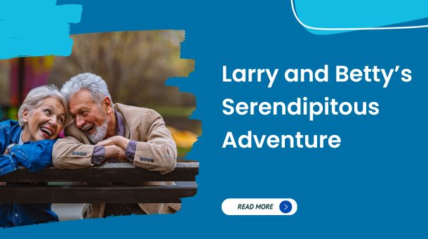 Larry and Betty’s Serendipitous Adventure