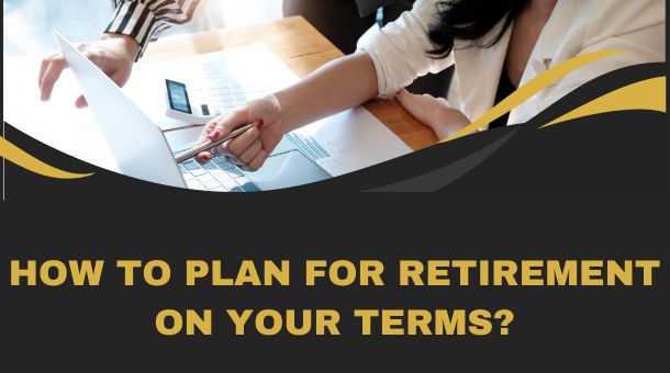 How to Plan for Retirement on Your Terms?